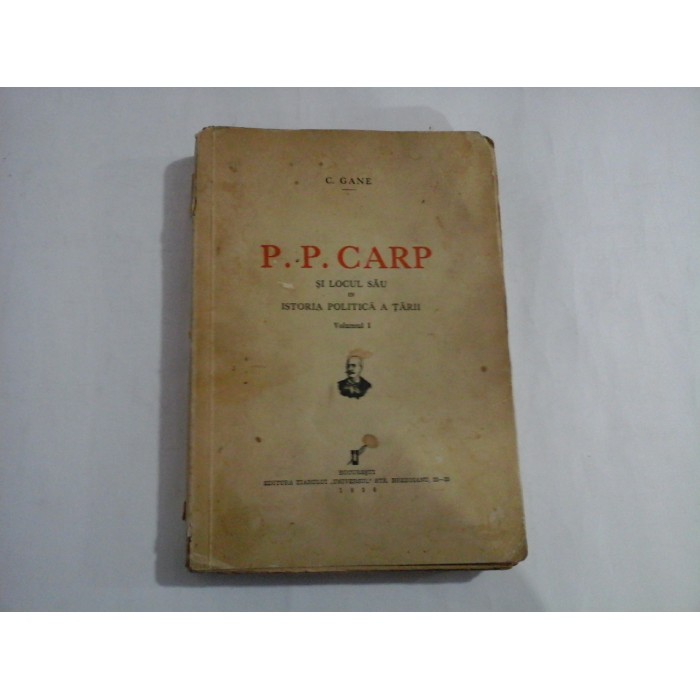P. P. CARP SI LOCUL SAU IN ISTORIA POLITICA A TARII vol.I - C. GANE - Bucuresti, 1936 P. P. CARP SI LOCUL SAU IN ISTORIA POLITICA A TARII vol.I - C. GANE - Bucuresti, 1936